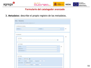Formulario del catalogador avanzado 3. Metadatos : describe el propio registro de los metadatos. 