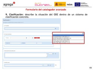 Formulario del catalogador avanzado 9. Clasificación : describe la situación del ODE dentro de un sistema de clasificación concreto. 