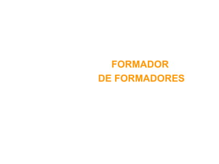 FORMADOR
DE FORMADORES
 