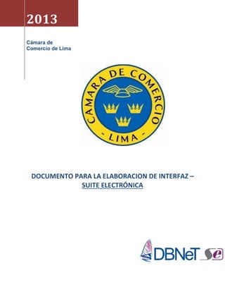 2013 
Cámara de Comercio de Lima 
DOCUMENTO PARA LA ELABORACION DE INTERFAZ – SUITE ELECTRÓNICA 
 