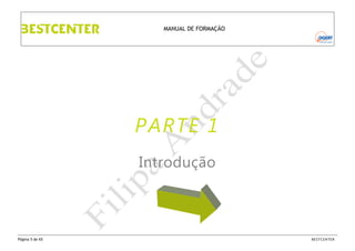 MANUAL DE FORMAÇÃO

PARTE 1
Introdução
Parte 1 - Introdução

Página 5 de 65

BESTCENTER

 