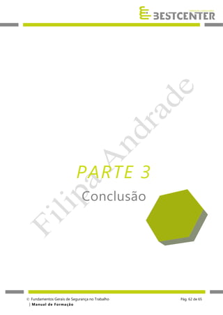 PARTE 3
Conclusão
Parte 3 - Conclusão

 Fundamentos Gerais de Segurança no Trabalho
| M a n u a l d e F o rma ç ã o

Pág. 62 de 65

 