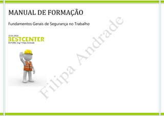 MANUAL DE FORMAÇÃO
Fundamentos Gerais de Segurança no Trabalho
15-01-2014
AUTORA: Eng.ª Filipa Andrade

 