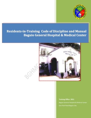 Residents-in-Training Code of Discipline and Manual
           Baguio General Hospital & Medical Center




                                 Training Office 2011
                                 Baguio General Hospital & Medical Center
                                 Gov Pack Road Baguio City
 