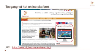 Toegang tot het online platform
URL: https://www.digitourism.eu/elearning/
 