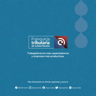 Sence Chile
@SenceChile
Sence Chile
@SenceChile
800 80 10 30
Más información en oficinas regionales y sence.cl
Trabajadores/as más capacitados/as
y empresas más productivas.
 