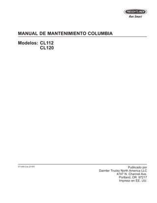MANUAL DE MANTENIMIENTO COLUMBIA
Modelos: CL112
CL120
STI-409-2.es (2/10P)
Publicado por
Daimler Trucks North America LLC
4747 N. Channel Ave.
Portland, OR 97217
Impreso en EE. UU.
 