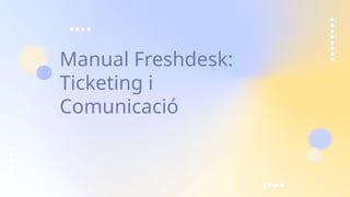 Manual Freshdesk_ Ticketing i Comunicació.pptx