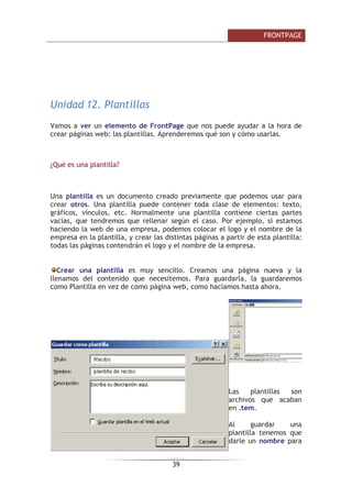 )52173$*(

GLUHFFLyQ GH FRUUHR 3RU HMHPSOR VL QXHVWUD GLUHFFLyQ GH FRUUHR HV
FXUVRIURQWSDJH#JPDLOFRP HVFULELUHPRV HVWD GLUHFFLyQ GH FRUUHR FRPR
GLUHFFLyQ DO LQVHUWDU HO KLSHUYtQFXOR
8QLGDG  7DEODV
9DPRV D YHU TXp VRQ ODV WDEODV  FyPR WUDEDMDU FRQ HOODV SDUD SRGHU
SUHVHQWDU GDWRV GH IRUPD RUGHQDGD  SDUD VLWXDU HQ SDQWDOOD REMHWRV HQ XQ
OXJDU FRQFUHWR
/DV WDEODV HQ )URQW3DJH
/R SULPHUR TXH YDPRV D KDFHU HV DFWLYDU OD EDUUD GH KHUUDPLHQWDV GH WDEODV
7RGDV ODV RSFLRQHV TXH FRQWLHQH HVWiQ GLVSRQLEOHV HQ HO PHQ~ 7DEOD SHUR
XVDU OD EDUUD GH KHUUDPLHQWDV GH WDEODV HV PiV FyPRGR  UiSLGR
3DUD DFWLYDU OD EDUUD GH KHUUDPLHQWDV OR SRGHPRV KDFHU GH GRV IRUPDV
 