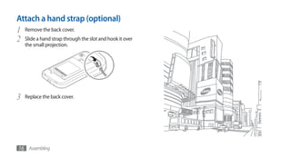 Attach a hand strap (optional)
1 Remove the back cover.
2 Slide a hand strap through the slot and hook it over
    the small projection.




3   Replace the back cover.




16 Assembling
 