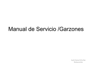 Manual de Servicio /Garzones Sushi Home & Six Bar  Restaurantes 