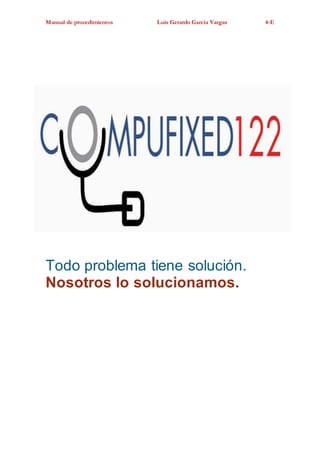 Manual de procedimientos Luis Gerardo García Vargas 4-E
Todo problema tiene solución.
Nosotros lo solucionamos.
 