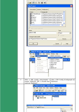 3 Abrir o HW Config seleccionando a
estação “SIMATIC 300” e clicando duas
vezes em “Hardware”.
Abre o HW Config (Configuração de
Hardware).
 