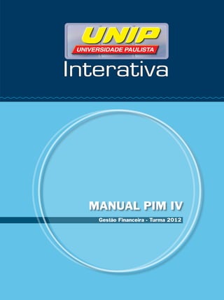 MANUAL PIM IV
Gestão Financeira - Turma 2012
 