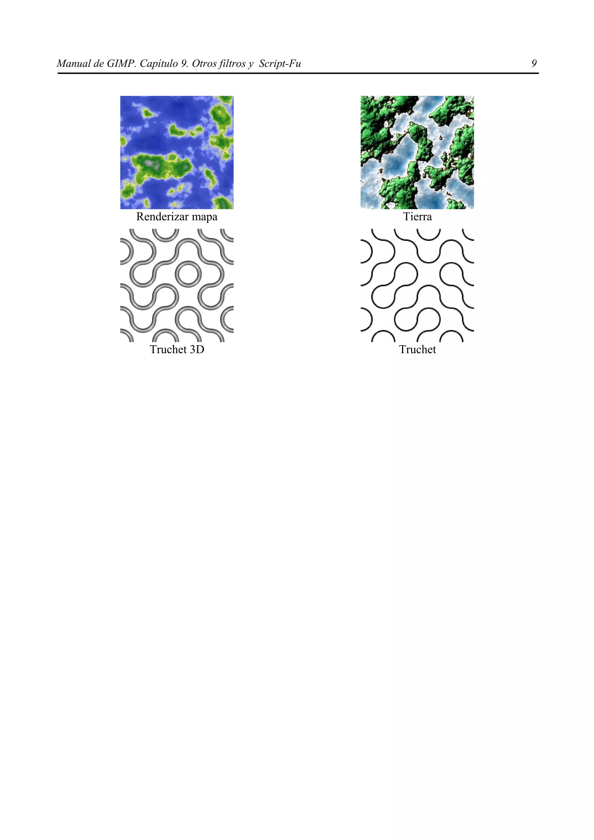 Manual de GIMP. Capítulo 9. Otros filtros y Script-Fu             9




                 Renderizar mapa                        Tierra




                    Truchet 3D                          Truchet
 