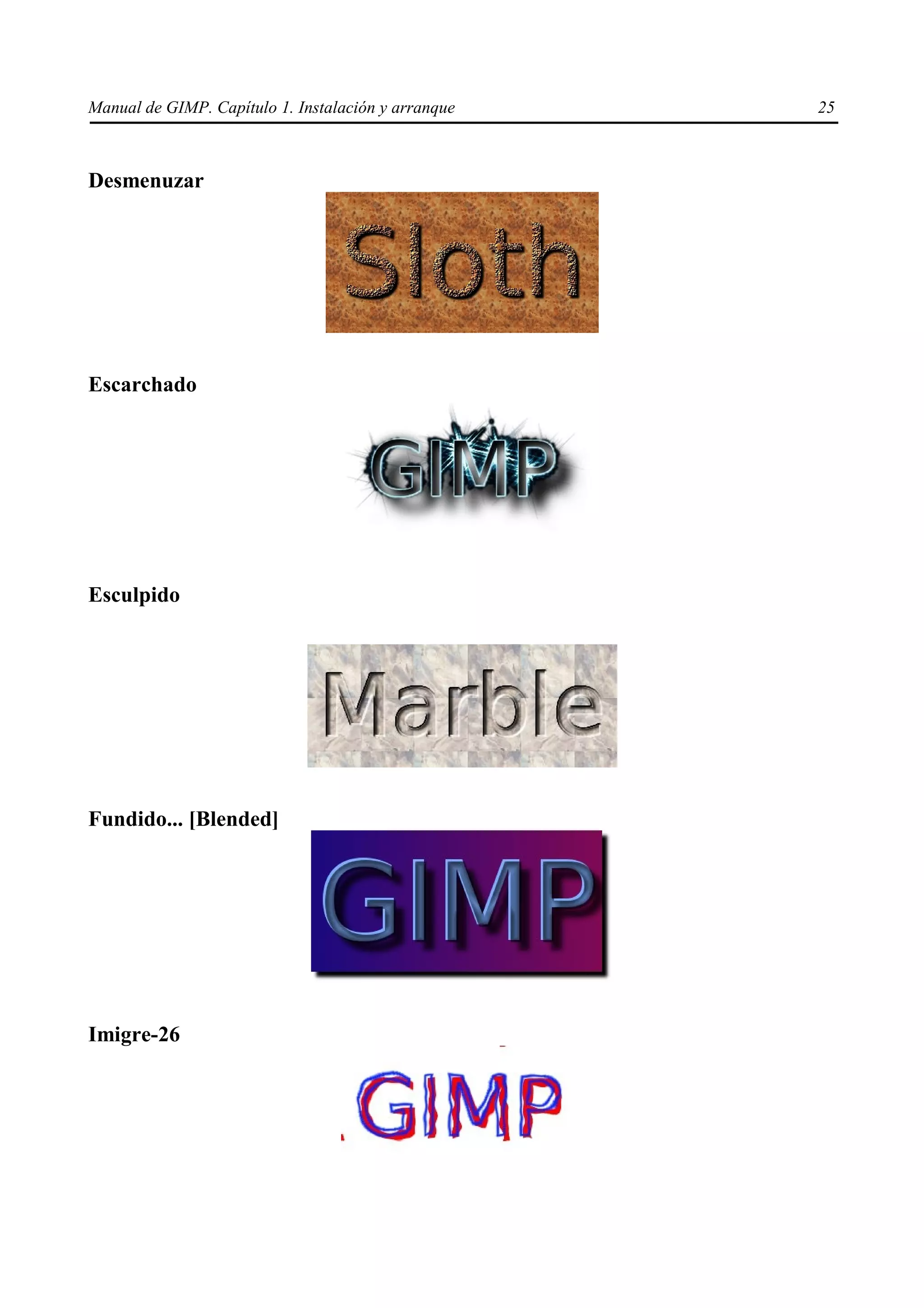 Manual de GIMP. Capítulo 1. Instalación y arranque   25



Desmenuzar




Escarchado




Esculpido




Fundido... [Blended]




Imigre-26
 