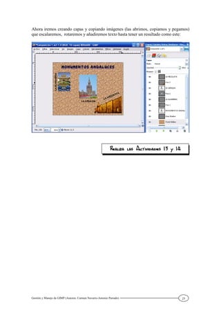 Gestión y Manejo de GIMP (Autores: Carmen Navarro-Antonio Parrado) 25
Ahora iremos creando capas y copiando imágenes (las abrimos, copiamos y pegamos)
que escalaremos, rotaremos y añadiremos texto hasta tener un resultado como este:
 