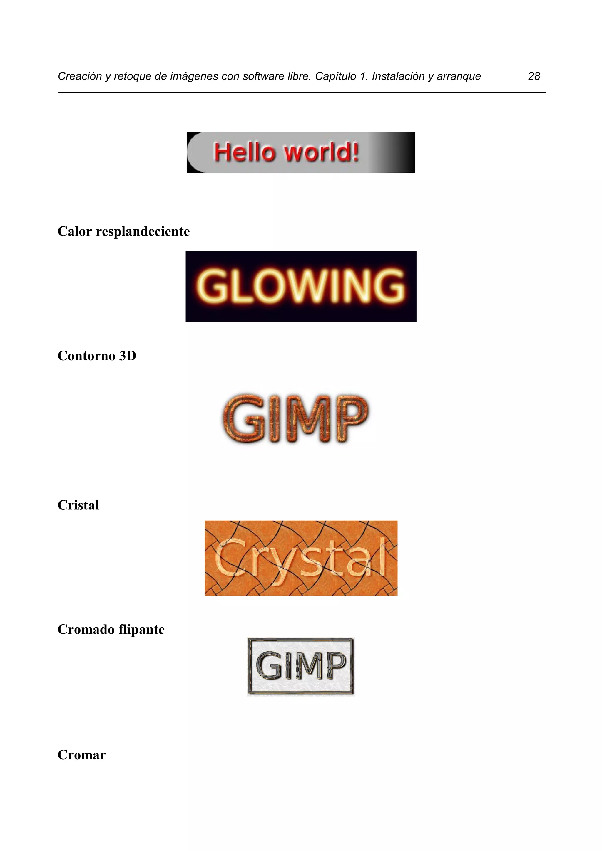 Creación y retoque de imágenes con software libre. Capítulo 1. Instalación y arranque 28 
Calor resplandeciente 
Contorno 3D 
Cristal 
Cromado flipante 
Cromar 
 