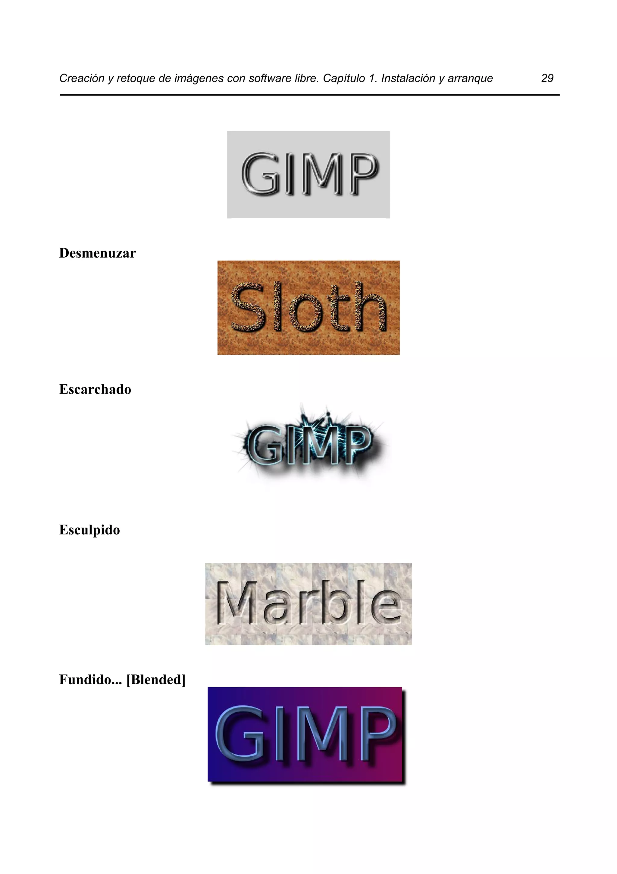 Creación y retoque de imágenes con software libre. Capítulo 1. Instalación y arranque 29 
Desmenuzar 
Escarchado 
Esculpido 
Fundido... [Blended] 
 