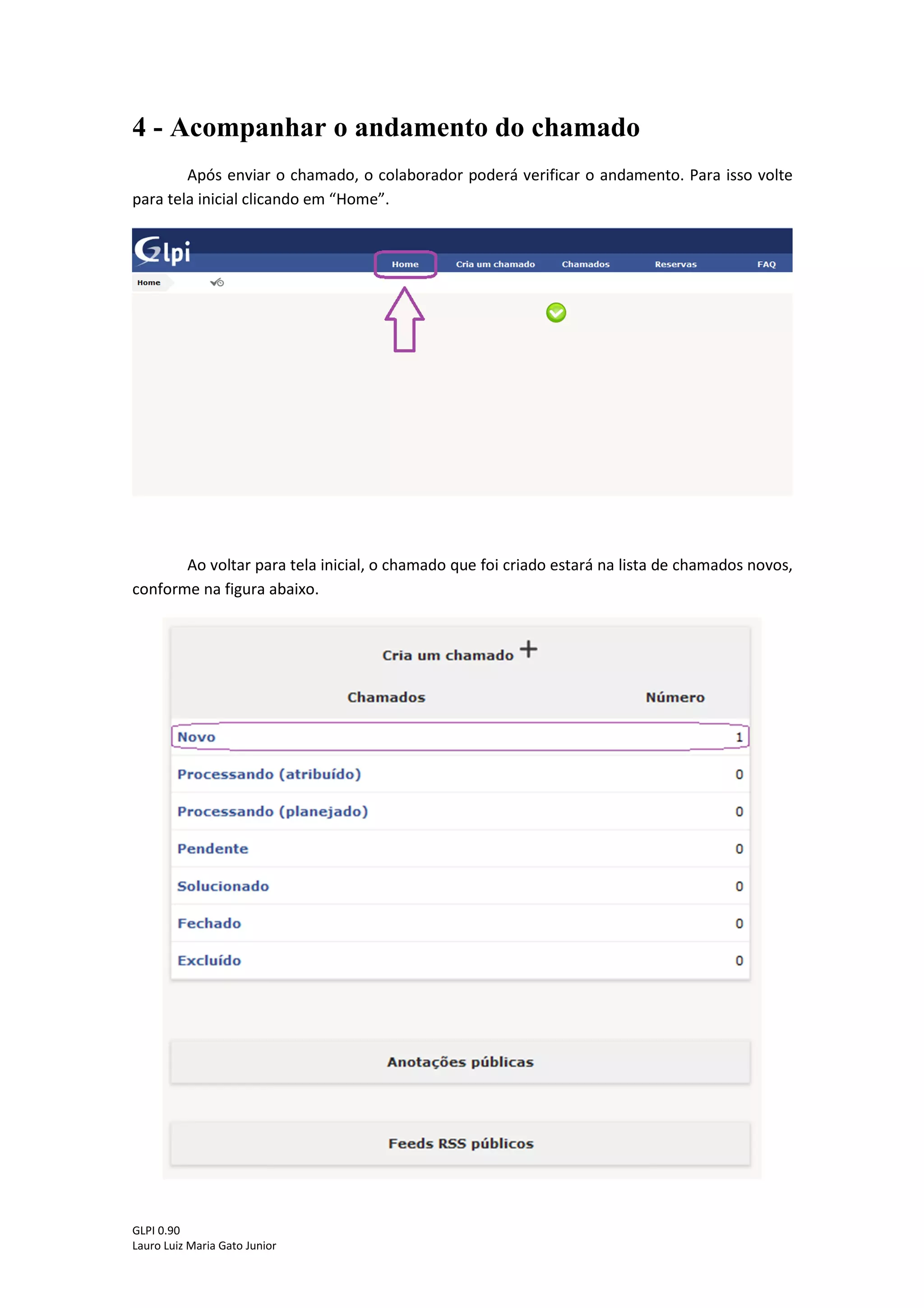 GLPI 0.90.3
Lauro Luiz Maria Gato Junior
Pronto!!! Seu chamado foi criado com sucesso.
Será exibida uma mensagem no canto inferior direito informando que o chamado foi
registrado com sucesso, também mostra o número do chamado.
 