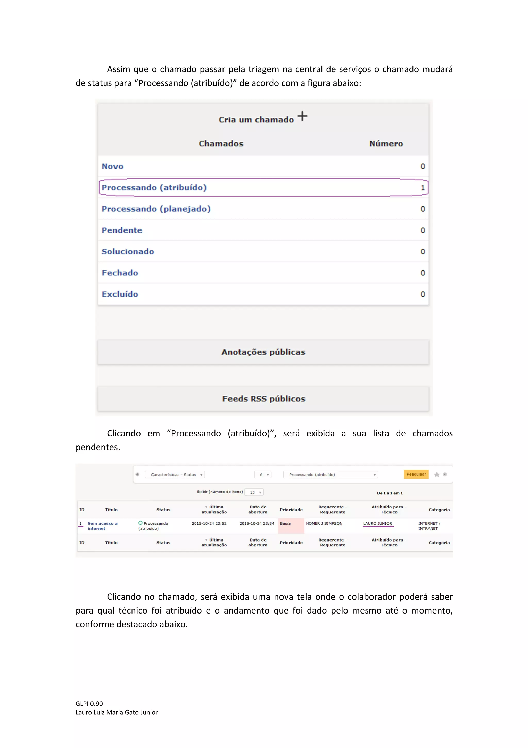 GLPI 0.90.3
Lauro Luiz Maria Gato Junior
4 - Acompanhar o andamento do chamado
Após enviar o chamado, o usuário poderá verificar o andamento. Para isso volte para
tela inicial clicando em “Home”.
Ao voltar para tela inicial, o chamado que foi criado estará na lista de chamados novos,
conforme na figura abaixo.
 
