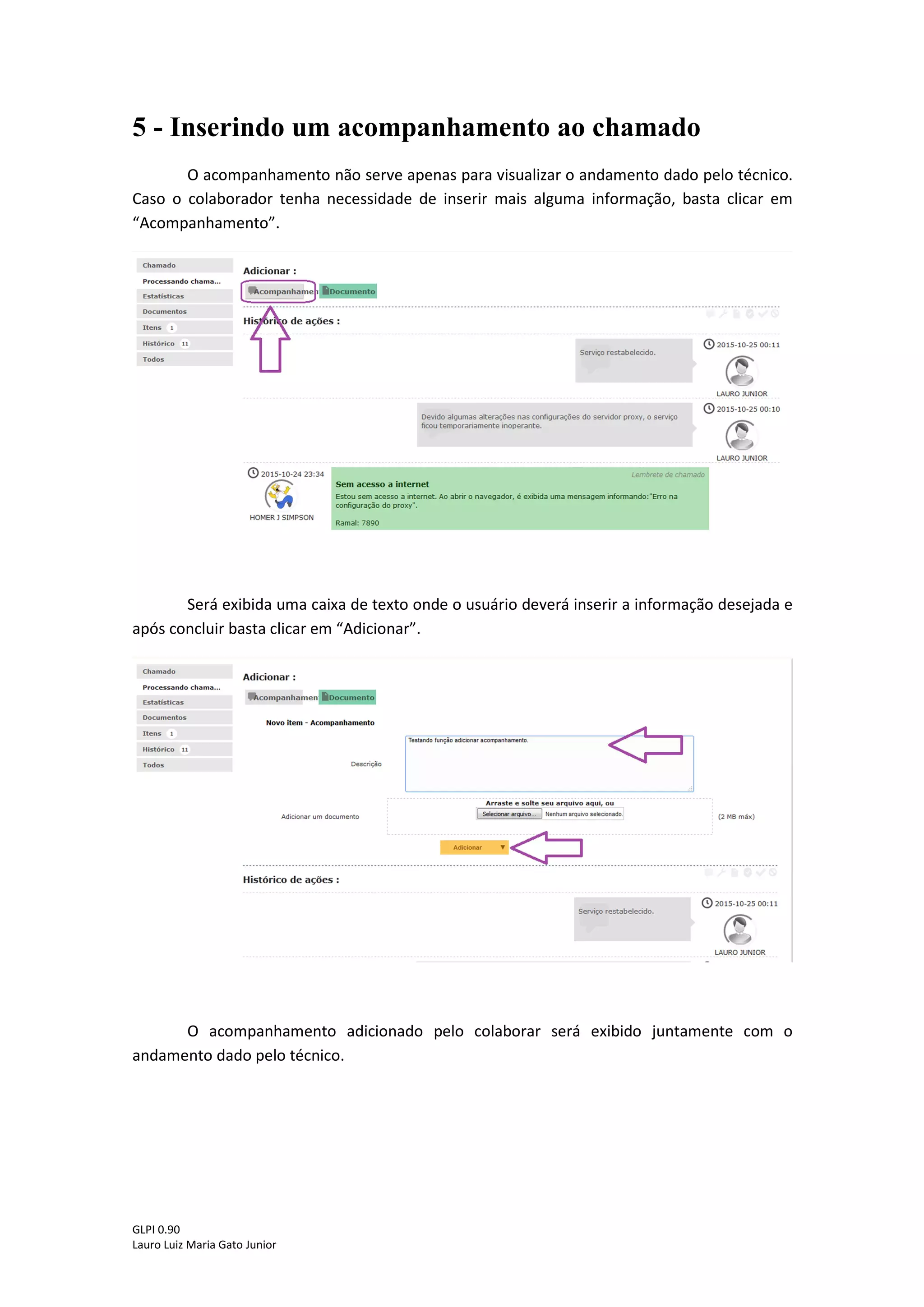 GLPI 0.90.3
Lauro Luiz Maria Gato Junior
Clicando em “Processando chamado”, serão exibidas informações e/ou ações
realizadas pelo técnico pertinente a solução do chamado.
 