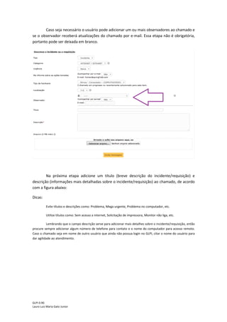 GLPI 0.90.3
Lauro Luiz Maria Gato Junior
Na próxima etapa selecione o equipamento que está apresentando problema.
Na sequencia informe o seu departamento:
 