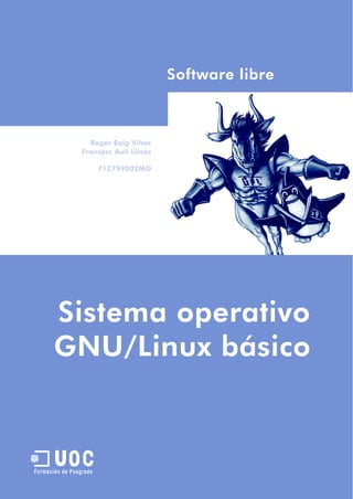 Software libre



                   Roger Baig Viñas
                 Francesc Aulí Llinàs

                        71Z799002MO




       Sistema operativo
       GNU/Linux básico


       U
Formación de Posgrado
 