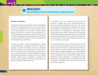 Capítulo 3
¡Expresémonos!
Participemos
y
vivamos
en
democracia
42
¡INVOLÚCRATE!
UNA EXPERIENCIA EXITOSA DE PARTICIPACIÓN EN EL GOBIERNO ESCOLAR
Estimados compañeros:
Sinceramente, el día que me dijeron que iba a representar
al instituto a través del Gobierno Escolar, me sentí feliz ya
que era una oportunidad en mi vida y la acepté. Cuando
la actividad empezó fue muy buena. Cuando salimos
electos me sentí muy nervioso y ansioso, llegamos a la
meta propuesta que era ganar las elecciones y gracias a
esa oportunidad estoy teniendo experiencias para hablar
en público y aprendí a dominar mis nervios. Agradezco a
mis compañeros por creer en mí.
Cuando me avisaron sobre esta participación política
de la planilla para el Gobierno Escolar, me sentí muy
orgulloso y acepté la invitación, cuando la actividad
empezó a llevarse a cabo estábamos nerviosos, pero al
final he entendido que la participación ciudadana es
muy importante, porque así nosotros elegimos a nuestros
gobernantes a través de un análisis, para ver si en realidad
merecen nuestro apoyo. Agradezco al Ministerio de
Educación por dar esta oportunidad en las escuelas para
practicar y ejercer nuestros derechos.
Al momento que mis compañeros me convocaron,
empecé a analizar que es una oportunidad para mí,
para traer buenas experiencias. Gracias a eso hemos
tenido algunas oportunidades de representar al instituto
en actividades y organizaciones, lo que nos hace sentir
bien porque nos consideramos importantes. Hemos
logrado entender los temas y estructuras de los principios
orientadores, respeto al estado de derecho. En esos temas
hemos podido expresarnos y compartir la información con
otros estudiantes. Es una bonita experiencia para cada
uno y un beneficio para todos.
Mi mayor experiencia fue muy hermosa, porque el día
que me dijeron, me sentí feliz y a la vez triste, porque no
sabía si mis papás me iban a apoyar para representar a
nuestro instituto. Cuando les conté del proceso, ellos se
sintieron felices porque me eligieron como representante
de la sección y mejor aún cuando es de todo el instituto.
Hemos compartido temas importantes, también hemos
organizado varias actividades y compartido con otras
personas, es muy divertido. En el curso de Ciencias Sociales
y Formación Ciudadana, tratan de orientarnos más y es
una bonita experiencia.
 