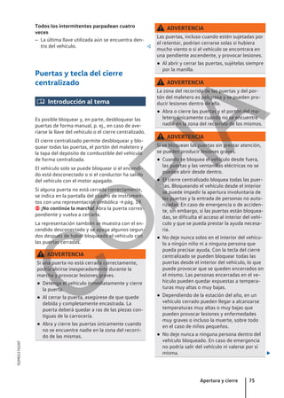 Todos los intermitentes parpadean cuatro
veces
– La última llave utilizada aún se encuentra den-
tro del vehículo. 
Puertas y tecla del cierre
centralizado
 Introducción al tema
Es posible bloquear y, en parte, desbloquear las
puertas de forma manual, p. ej., en caso de ave-
riarse la llave del vehículo o el cierre centralizado.
El cierre centralizado permite desbloquear y blo-
quear todas las puertas, el portón del maletero y
la tapa del depósito de combustible del vehículo
de forma centralizada.
El vehículo solo se puede bloquear si el encendi-
do está desconectado o si el conductor ha salido
del vehículo con el motor apagado.
Si alguna puerta no está cerrada correctamente,
se indica en la pantalla del cuadro de instrumen-
tos con una representación simbólica → pág. 19.
 ¡No continúe la marcha! Abra la puerta corres-
pondiente y vuelva a cerrarla.
La representación también se muestra con el en-
cendido desconectado y se apaga algunos segun-
dos después de haber bloqueado el vehículo con
las puertas cerradas.
ADVERTENCIA
Si una puerta no está cerrada correctamente,
podría abrirse inesperadamente durante la
marcha y provocar lesiones graves.
● Detenga el vehículo inmediatamente y cierre
la puerta.
● Al cerrar la puerta, asegúrese de que quede
debida y completamente encastrada. La
puerta deberá quedar a ras de las piezas con-
tiguas de la carrocería.
● Abra y cierre las puertas únicamente cuando
no se encuentre nadie en la zona del recorri-
do de las mismas.
ADVERTENCIA
Las puertas, incluso cuando estén sujetadas por
el retentor, podrían cerrarse solas si hubiera
mucho viento o si el vehículo se encontrara en
una pendiente ascendente, y provocar lesiones.
● Al abrir y cerrar las puertas, sujételas siempre
por la manilla.
ADVERTENCIA
La zona del recorrido de las puertas y del por-
tón del maletero es peligrosa y se pueden pro-
ducir lesiones dentro de ella.
● Abra o cierre las puertas y el portón del ma-
letero únicamente cuando no se encuentre
nadie en la zona del recorrido de los mismos.
ADVERTENCIA
Si se bloquean las puertas sin prestar atención,
se pueden producir lesiones graves.
● Cuando se bloquea el vehículo desde fuera,
las puertas y las ventanillas eléctricas no se
pueden abrir desde dentro.
● El cierre centralizado bloquea todas las puer-
tas. Bloqueando el vehículo desde el interior
se puede impedir la apertura involuntaria de
las puertas y la entrada de personas no auto-
rizadas. En caso de emergencia o de acciden-
te, sin embargo, si las puertas están bloquea-
das, se dificulta el acceso al interior del vehí-
culo y que se pueda prestar la ayuda necesa-
ria.
● No deje nunca solos en el interior del vehícu-
lo a ningún niño ni a ninguna persona que
pueda precisar ayuda. Con la tecla del cierre
centralizado se pueden bloquear todas las
puertas desde el interior del vehículo, lo que
puede provocar que se queden encerrados en
el mismo. Las personas encerradas en el ve-
hículo pueden quedar expuestas a tempera-
turas muy altas o muy bajas.
● Dependiendo de la estación del año, en un
vehículo cerrado pueden llegar a alcanzarse
temperaturas muy altas o muy bajas que
pueden provocar lesiones y enfermedades
muy graves o incluso la muerte, sobre todo
en el caso de niños pequeños.
● No deje nunca a ninguna persona dentro del
vehículo bloqueado. En caso de emergencia
no podría salir del vehículo ni valerse por sí
misma. 
Apertura y cierre 75
5GM012762AF
C
O
P
I
A
 