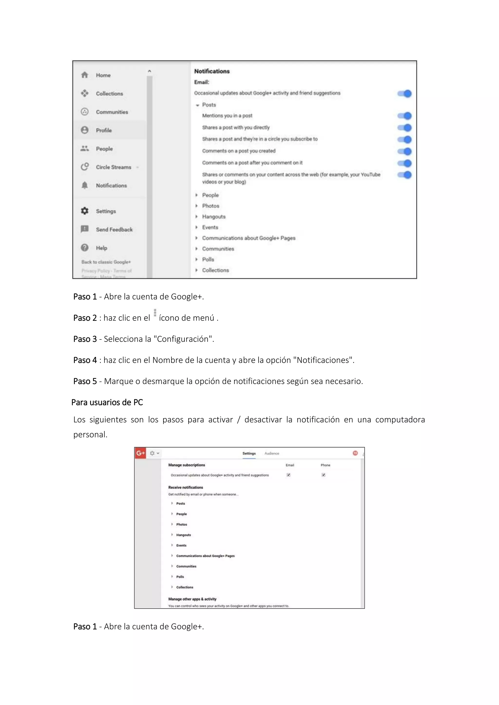 Paso 1 - Abre la cuenta de Google+.
Paso 2 : haz clic en el ícono de menú .
Paso 3 - Selecciona la "Configuración".
Paso 4 : haz clic en el Nombre de la cuenta y abre la opción "Notificaciones".
Paso 5 - Marque o desmarque la opción de notificaciones según sea necesario.
Para usuarios de PC
Los siguientes son los pasos para activar / desactivar la notificación en una computadora
personal.
Paso 1 - Abre la cuenta de Google+.
 
