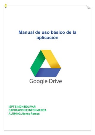 Manual de uso básico de la
aplicación
ISPT SIMON BOLIVAR
CAPUTACION E INFORMATICA
ALUMNO: Alonso Ramos
 