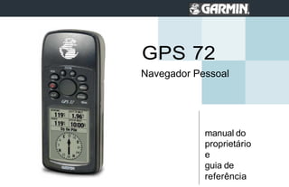 GPS 72
Navegador Pessoal
manual do
proprietário
e
guia de
referência
 