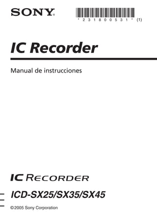IC Recorder
© 2005 Sony Corporation
ICD-SX25/SX35/SX45
Manual de instrucciones
 