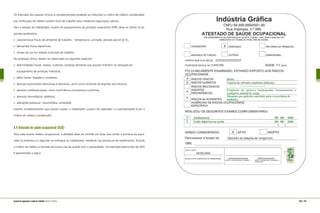Os intervalos dos exames clínicos e complementares poderão ser reduzidos a critério do médico coordenador,
por notificação do médico auditor fiscal do trabalho e/ou mediante negociação coletiva.
Para a seleção do trabalhador usuário de equipamentos de proteção respiratória (EPR), deve-se utilizar os se-
guintes parâmetros:
características físicas do ambiente de trabalho – temperatura, umidade, pressão parcial de O2
;
demandas físicas especificas;
tempo de uso em relação à jornada de trabalho;
Na avaliação clínica, devem ser observados os seguintes aspectos:
deformidades faciais: ósseas, cicatrizes, próteses dentárias que possam interferir na utilização do
equipamento de proteção individual;
pêlos faciais: bigodes e costeletas;
doenças pulmonares obstrutivas e restritivas, assim como sintomas de dispnéia aos esforços;
doenças cardiovasculares, como insuficiência coronariana e arritmias;
doenças neurológicas: epilepsia;
alterações psíquicas: claustrofobia, ansiedade.
Exames complementares que possam avaliar o trabalhador usuário de respirador e a periodicidade ficam a
critério do médico coordenador .
8.4 Atestado de saúde ocupacional (ASO)
Para cada exame médico ocupacional, o atestado deve ser emitido em duas vias, sendo a primeira via arqui-
vada na empresa e a segunda via entregue ao trabalhador, mediante sua assinatura de recebimento, ficando
a critério do médico a emissão de outras vias de acordo com a necessidade. Um exemplo preenchido do ASO
é apresentado a seguir.
146 | 147manual de segurança e saúde no trabalho Indústria Gráfica
Operador de máquina de rotogravura
 