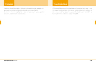 188 | 189manual de segurança e saúde no trabalho Indústria Gráfica
14 introdução
A Segurança e Saúde no Trabalho é objeto de normatização em diversos dispositivos legais. Nesta seção, serão
apresentados, resumidamente, os principais tópicos de legislação pertinentes ao ramo gráfico.
É fundamental o cumprimento destes dispositivos na íntegra, assim como o de outros dispositivos legais das
esferas federal, estadual, municipal e dos acordos coletivos.
15 constituição federal
A Constituição da República Federativa do Brasil, promulgada em 5 de outubro de 1988, em seu art. 7º, inciso
XXII, assegura a todos os trabalhadores, urbanos ou rurais, “redução dos riscos inerentes ao trabalho, por
meio de normas de saúde, higiene e segurança”, dispostas na Consolidação das Leis do Trabalho (CLT) e nas
Normas Regulamentadoras do Ministério do Trabalho e Emprego (MTE).
 