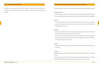 212 | 213manual de segurança e saúde no trabalho Indústria Gráfica
NR-23 – PROTEÇÃO CONTRA INCÊNDIOS
A proteção contra incêndio apresentada na Parte III (Programas e Ações), páginas 156 a 160, que trata
da brigada de incêndio, apresenta os procedimentos necessários para desenvolver um trabalho adequado
nessa área.
NR-24 – CONDIÇÕES SANITÁRIAS E DE CONFORTO NOS LOCAIS DE TRABALHO
Esta norma diz respeito aos aspectos mínimos de higiene e conforto nas instalações sanitárias, vestiários e refeitórios.
Instalações sanitárias
Devem atender às dimensões de 1,00 m2
(um metro quadrado) para cada sanitário, por grupo de vinte trabalha­
dores em atividade, devendo ser separadas por sexo e submetidas a um processo permanente de higienização.
Vestiários
Em todos os estabelecimentos em que a atividade exija a troca de roupas, precisa existir local apropriado
para vestiário, que deve ser dotado de armários individuais e provido de bancos, sendo ainda observada
observada a separação por sexo.
Refeitório
Por ocasião das refeições, devem ser asseguradas aos trabalhadores condições de conforto, com requisitos
de limpeza, arejamento, iluminação e fornecimento de água potável.
Nos estabelecimentos em que trabalhem mais de 300 (trezentos) operários, é obrigatória a existência de
refeitório, devendo ser instalado em local apropriado e sem comunicação direta com os locais de trabalho,
as instalações sanitárias e lugares insalubres.
Cozinha
Quando houver refeitório, a cozinha deve estar localizada junto a ele, sendo as refeições servidas através
de aberturas.
ATENÇÃO
Todo lavatório deve ser provido de material para limpeza e secagem das mãos, sendo proibido o uso de toalhas
coletivas.
É indispensável que os funcionários da cozinha, encarregados de manipular gêneros alimentícios, refeições e
utensílios, disponham de sanitário e vestiário próprios que não se comuniquem com a cozinha.
 