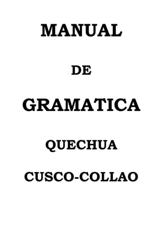 MANUAL
DE
GRAMATICA
QUECHUA
CUSCO-COLLAO
1
 