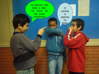 Ao espirrar, não bote a mão na boca se não pode contaminar O correto é espirrar no braço