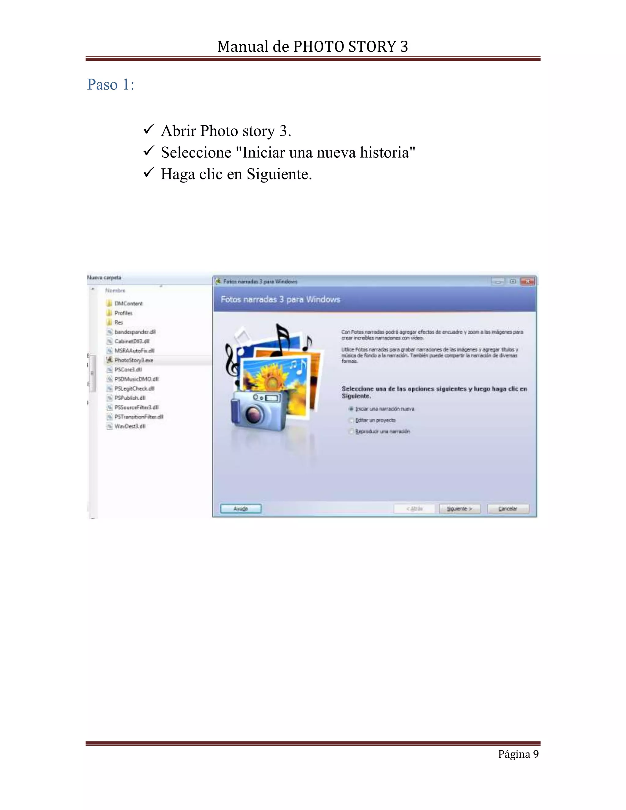 Manual de PHOTO STORY 3 
Página 9 
Paso 1: 
 Abrir Photo story 3. 
 Seleccione "Iniciar una nueva historia" 
 Haga clic en Siguiente. 
 