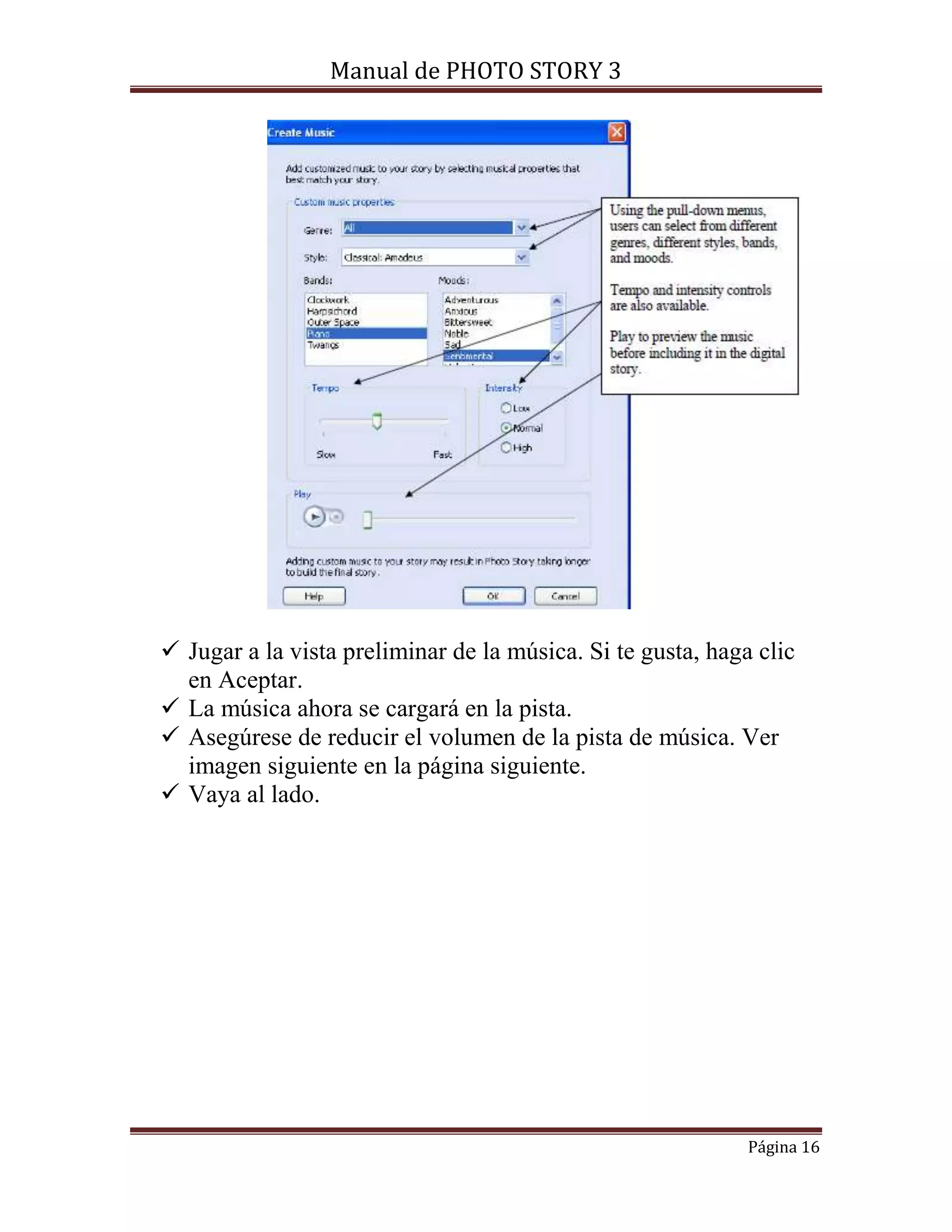 Manual de PHOTO STORY 3 
 Jugar a la vista preliminar de la música. Si te gusta, haga clic 
Página 16 
en Aceptar. 
 La música ahora se cargará en la pista. 
 Asegúrese de reducir el volumen de la pista de música. Ver 
imagen siguiente en la página siguiente. 
 Vaya al lado. 
 