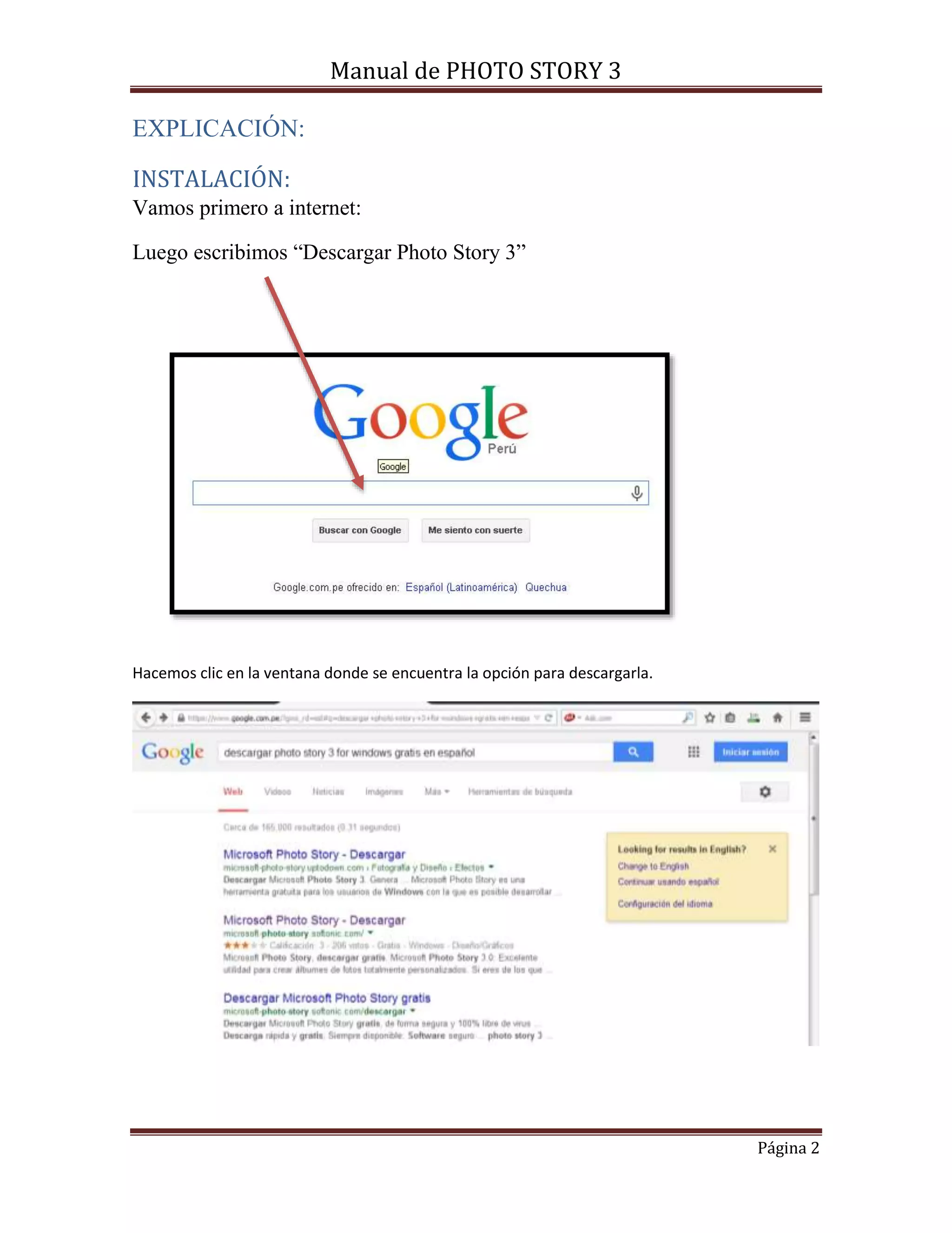 Manual de PHOTO STORY 3 
Página 2 
EXPLICACIÓN: 
INSTALACIÓN: 
Vamos primero a internet: 
Luego escribimos “Descargar Photo Story 3” 
Hacemos clic en la ventana donde se encuentra la opción para descargarla. 
 