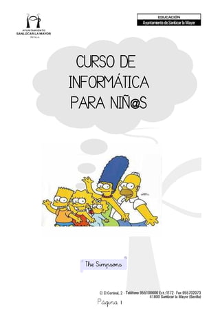 CURSO DE
INFORMÁTICA
PARA NIÑ@S




  The Simpsons




      Página 1
 