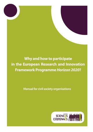 Manual for civil society organisations
Why and how to participate
in the European Research and Innovation
Framework Programme Horizon2020?
 