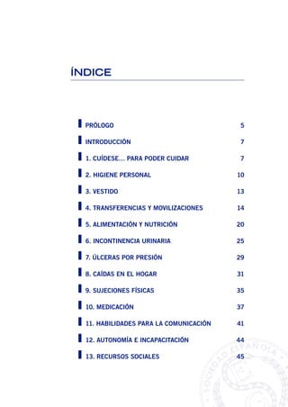 ÍNDICE
Prólogo	5
Introducción	7
1. CUÍDESE… PARA PODER CUIDAR	 7
2. HIGIENE PERSONAL	 10
3. VESTIDO	 13
4. TRANSFERENCIAS ...
