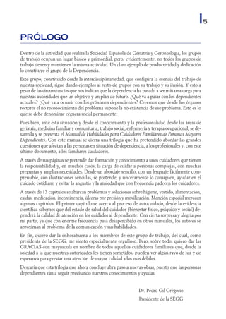 5
PRÓLOGO
Dentro de la actividad que realiza la Sociedad Española de Geriatría y Gerontología, los grupos
de trabajo ocupa...