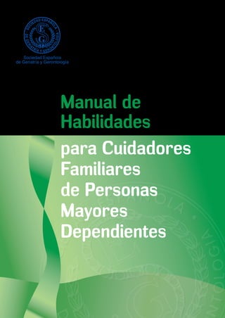 Manual de
Habilidades
para Cuidadores
Familiares
de Personas
Mayores
Dependientes
 