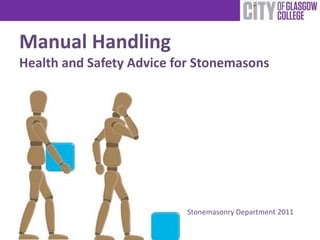 Manual Handling
Health and Safety Advice for Stonemasons




                          Stonemasonry Department 2011
 