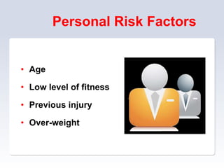 Personal Risk Factors
• Age
• Low level of fitness
• Previous injury
• Over-weight
 