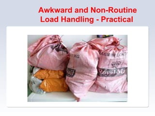 Awkward and Non-Routine
Load Handling - Practical
 